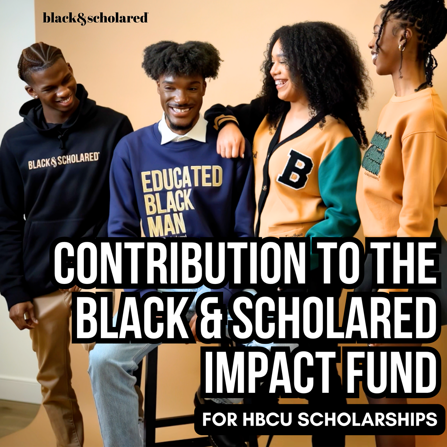 Contribution to the Black & Scholared Impact Fund (for HBCU Scholarships)