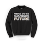 HBCUs are the Past Present and Future Sweatshirt